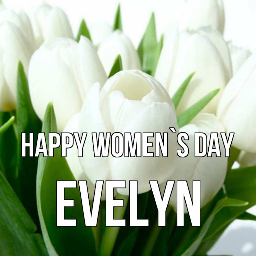 Greetings card с именем, Evelyn happy women`s day цветы Greetings with text for free download 